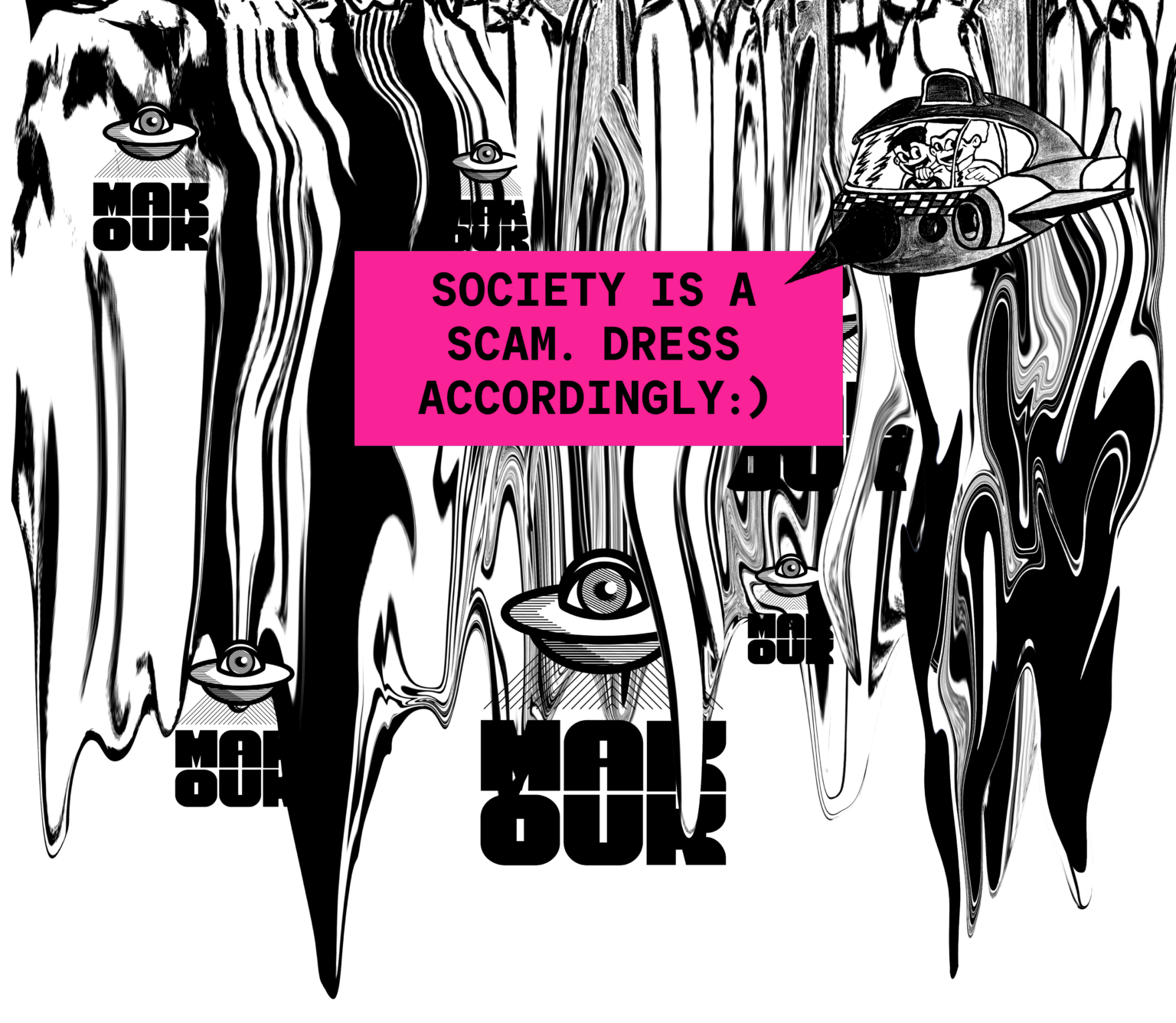 Black-and-white Makouk Studios graphic with UFO illustrations and pink text reading, “Society is a scam. Dress accordingly.”